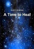 A Time to Heal - Scott C Anderson - cover