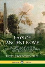 Lays of Ancient Rome: The Poetry and Songs of the Roman Peoples, Depicting Their Battles, Folk History and Gods