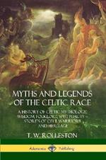 Myths and Legends of the Celtic Race: A History of Celtic Mythology, Wisdom, Folklore, Spirituality - Stories of Celt Warriors and Heritage