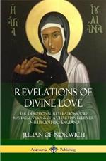 Revelations of Divine Love: The Devotional Revelations and Mystical Visions of a Christian Believer in 14th Century England