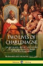 Two Lives of Charlemagne: The Biography, History and Legend of King Charlemagne, Ruler of the Frankish Empire