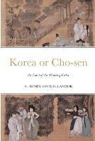 Korea or Cho-sen: the Land of the Morning Calm - Arnold Henry Savage-Landor - cover