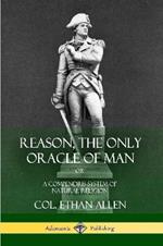 Reason, the Only Oracle of Man: Or, A Compendius System of Natural Religion