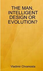 The Man, Intelligent Design or Evolution?