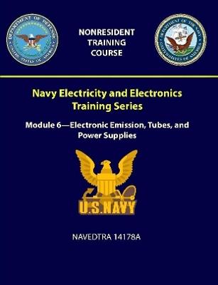 Navy Electricity and Electronics Training Series: Module 6 - Electronic Emission, Tubes, and Power Supplies -NAVEDTRA 14178A - U S Navy - cover