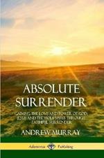 Absolute Surrender: Gaining the Love and Power of God, Jesus and the Holy Spirit Through Faithful Surrender