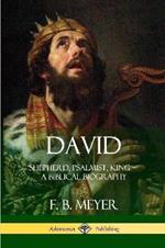 David: Shepherd, Psalmist, King - A Biblical Biography