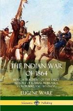 The Indian War of 1864: Being a Fragment of the Early History of Kansas, Nebraska, Colorado, and Wyoming