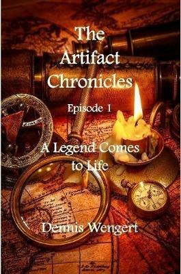 The Artifact Chronicles - Episode One: A Legend Comes to Life - Dennis Wengert - cover