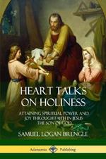 Heart Talks on Holiness: Attaining Spiritual Power and Joy Through Faith in Jesus the Son of God