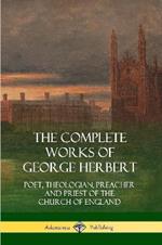 The Complete Works of George Herbert: Poet, Theologian, Preacher and Priest of the Church of England