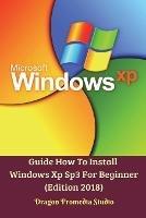 Guide How To Install Windows Xp Sp3 For Beginner (Edition 2018) - Dragon Promedia Studio - cover