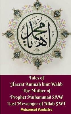 Tales of Hazrat Aminah bint Wahb The Mother of Prophet Muhammad SAW Last Messenger of Allah SWT - Muhammad Vandestra - cover