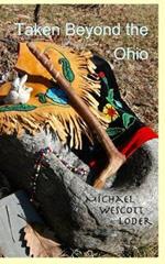 Taken Beyond the Ohio: The Indian Captivity of Marie LeRoy & Barbara Leininger