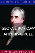 George Borrow and His Circle (Esprios Classics): Wherein May Be Found Many Hitherto Unpublished Letters