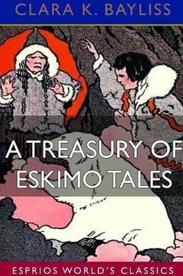 A Treasury of Eskimo Tales (Esprios Classics): Illustrated by George Carlson - Clara K Bayliss - cover