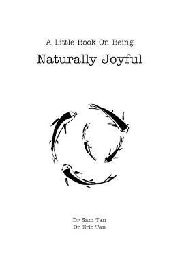 A Little Book About Being Naturally Joyful - Eric Tan,Sam Tan - cover