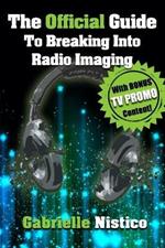 The Official Guide To Breaking Into Radio Imaging: A Complete How-To To Get You Started In The Imaging/Promo World