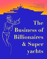 The Business of Billionaires & Superyachts: The survival guide to living the glamorous champagne life.