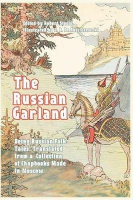 The Russian Garland: Russian Folk Tales: Translated from a Collection of Chapbooks Made in Moscow - Robert Steele - cover