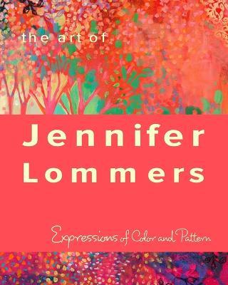 The Art of Jennifer Lommers: Expressions of Color and Pattern - Jennifer Lommers - cover