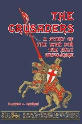 The Crusaders: A Story of the War for the Holy Sepulchre - Alfred J Church - cover