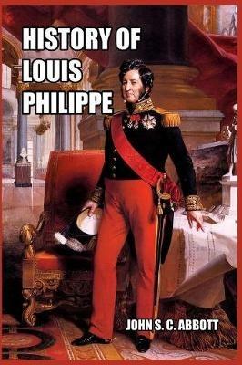 History of Louis Philippe: King of the French - John S C Abbott - cover