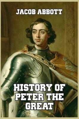 History of Peter the Great: Emperor of Russia - Jacob Abbott - cover