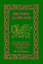 British Goblins: Welsh Folklore, Fairy Mythology, Legends and Traditions