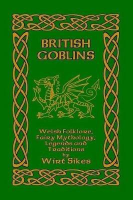 British Goblins: Welsh Folklore, Fairy Mythology, Legends and Traditions - Wirt Sikes - cover