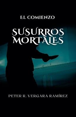 Susurros Mortales: el comienzo... - Peter R Vergara Ramirez - cover