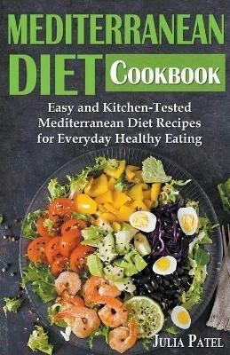 Mediterranean Diet Cookbook: Easy and Kitchen-Tested Mediterranean Diet Recipes for Everyday Healthy Eating - Julia Patel - cover