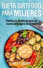 Dieta Sirtfood para mujeres. Planifica tu pérdida de peso con recetas activadoras de Sirtuina