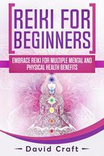 Reiki For Beginners: Embrace Reiki For Multiple Mental And Physical Health Benefits