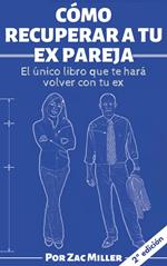 Cómo recuperar a tu ex: El único libro que te hará volver con tu ex