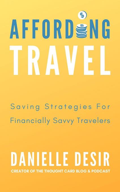 Affording Travel: Money Saving Strategies For Financially Savvy Travelers