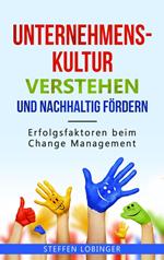 Unternehmenskultur verstehen und nachhaltig fördern: Erfolgsfaktoren beim Change Management