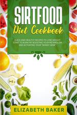 Sirtfood Diet Cookbook: Quick and Healthy Recipes to Lose Weight. Start to Burn Fat Boosting Your Metabolism and Activating Your “Skinny Gene”.