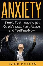 Anxiety: Simple Techniques to get Rid of Anxiety, Panic Attacks and Feel Free Now