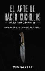 El arte de hacer cuchillos (Bladesmithing) para principiantes: Haga su primer cuchillo en 7 pasos [Spanish Version]