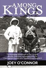 Among Kings: The Amazing Adventures of the Congo's African American Livingstone and the Courageous People who Toppled King Leopold II