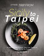A Food Trip From Sicily To Taipei: If You Cannot Travel, You Can Taste It – From Sicily To Taipei