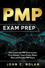 PMP Exam Prep: How to pass the PMP Exam on your First Attempt - Learn Faster, Retain More and Pass the PMP Exam