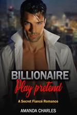 Billionaire Play Pretend A Secret Fiancé Romance