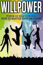 Willpower - Power of Self Control - How to Master Your Emotions