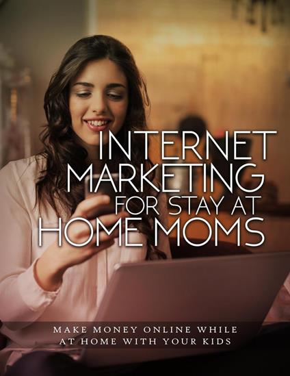 Internet Marketing For Stay-At-Home Moms