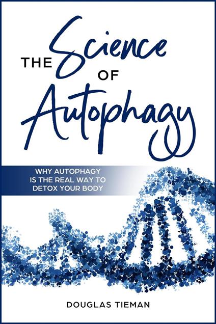 The Science Of Autophagy: Why Autophagy Is The Real Way To Detox Your Body