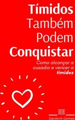 Tímidos Também Podem Conquistar: Como alcançar a ousadia e vencer a timidez