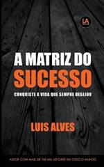 A Matriz do Sucesso: Conquiste A Vida Que Sempre Desejou