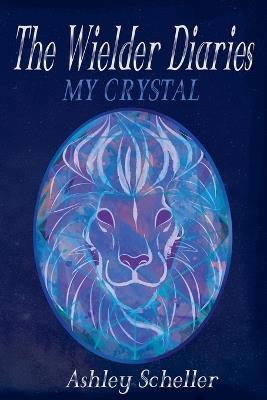 The Wielder Diaries: My Crystal - Ashley Scheller - cover